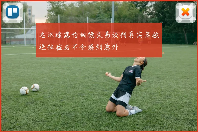 名记透露伦纳德交易谈判真实若被送往猛龙不会感到意外