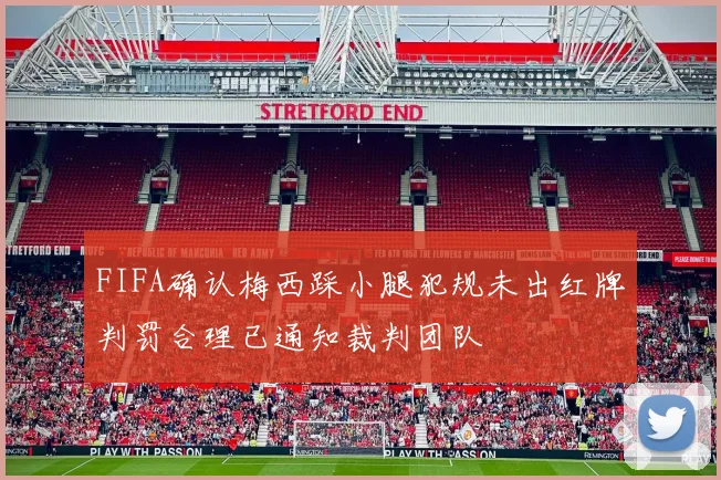 FIFA确认梅西踩小腿犯规未出红牌判罚合理已通知裁判团队