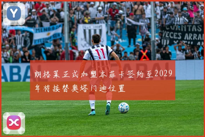 朗格莱正式加盟本菲卡签约至2029年将接替奥塔门迪位置