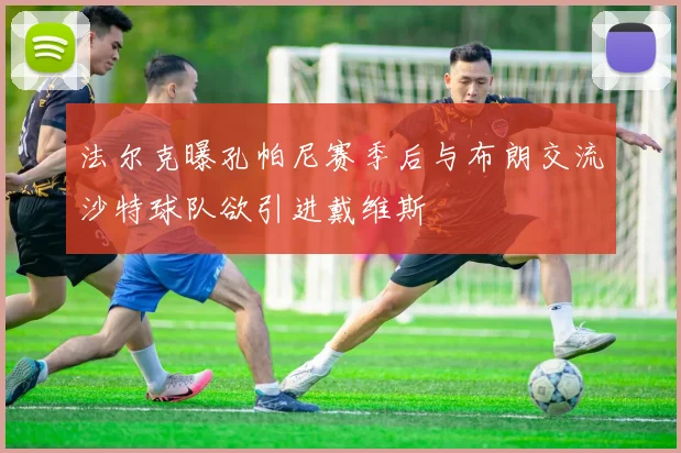 法尔克曝孔帕尼赛季后与布朗交流沙特球队欲引进戴维斯